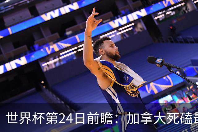 世界杯第24日前瞻：加拿大死磕最大苦主 姆巴佩冲击里程碑